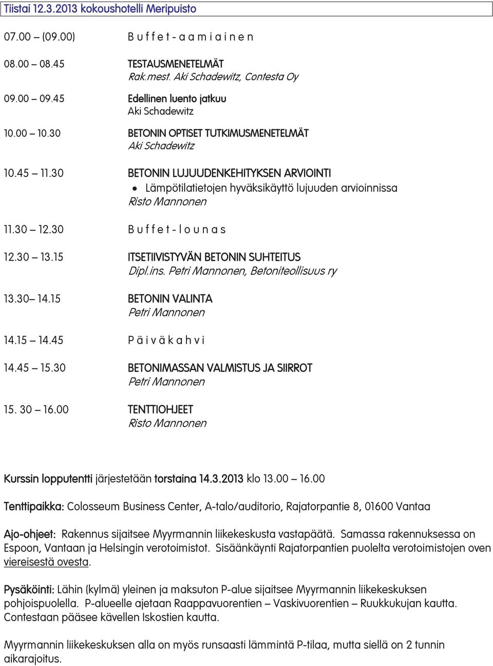 15 ITSETIIVISTYVÄN BETONIN SUHTEITUS Dipl.ins. Petri Mannonen, Betoniteollisuus ry 13.30 14.15 BETONIN VALINTA Petri Mannonen 14.45 15.30 BETONIMASSAN VALMISTUS JA SIIRROT Petri Mannonen 15. 30 16.