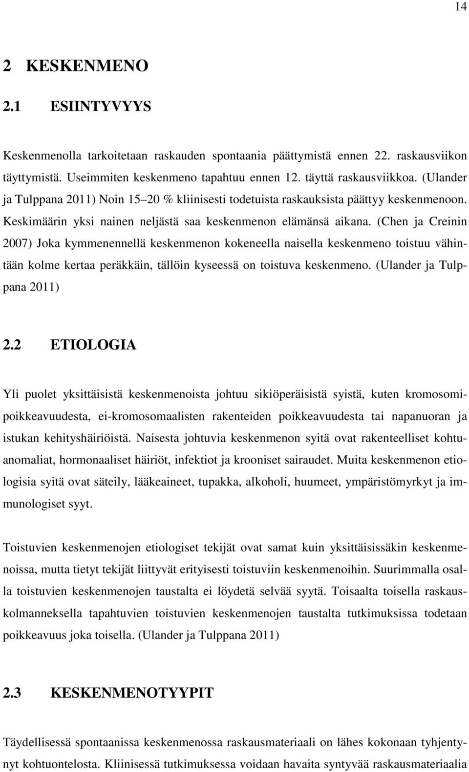 (Chen ja Creinin 2007) Joka kymmenennellä keskenmenon kokeneella naisella keskenmeno toistuu vähintään kolme kertaa peräkkäin, tällöin kyseessä on toistuva keskenmeno. (Ulander ja Tulppana 2011) 2.