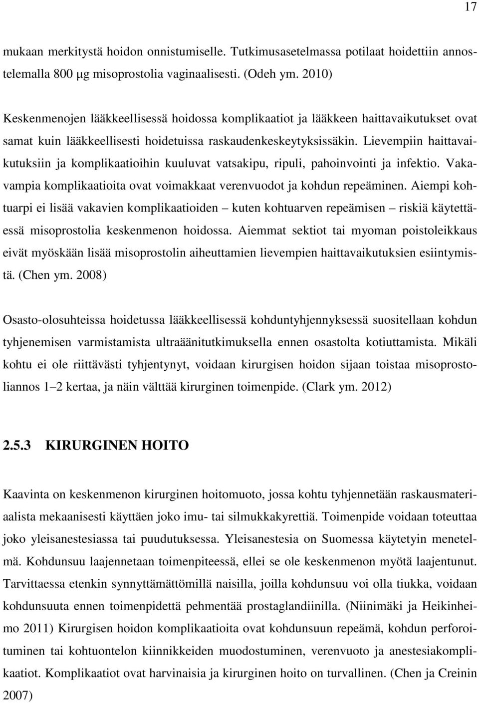 Lievempiin haittavaikutuksiin ja komplikaatioihin kuuluvat vatsakipu, ripuli, pahoinvointi ja infektio. Vakavampia komplikaatioita ovat voimakkaat verenvuodot ja kohdun repeäminen.