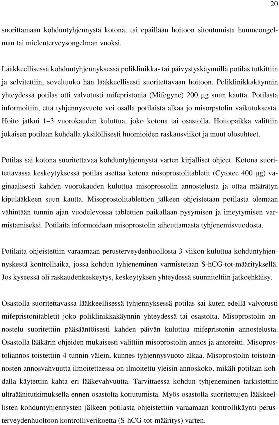 Poliklinikkakäynnin yhteydessä potilas otti valvotusti mifepristonia (Mifegyne) 200 µg suun kautta.