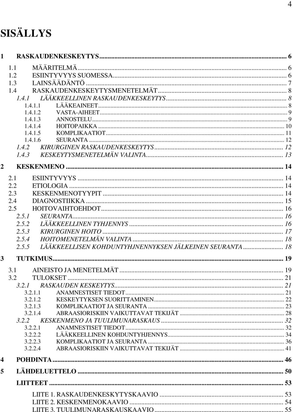 .. 13 2 KESKENMENO... 14 2.1 ESIINTYVYYS... 14 2.2 ETIOLOGIA... 14 2.3 KESKENMENOTYYPIT... 14 2.4 DIAGNOSTIIKKA... 15 2.5 HOITOVAIHTOEHDOT... 16 2.5.1 SEURANTA... 16 2.5.2 LÄÄKKEELLINEN TYHJENNYS.