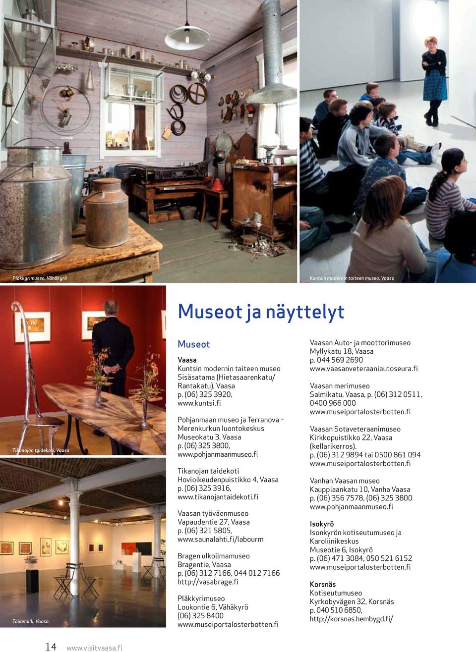 (06) 325 3916, www.tikanojantaidekoti.fi n työväenmuseo Vapaudentie 27, p. (06) 321 5805, www.saunalahti.fi/labourm Bragen ulkoilmamuseo Bragentie, p. (06) 312 7166, 044 012 7166 http://vasabrage.