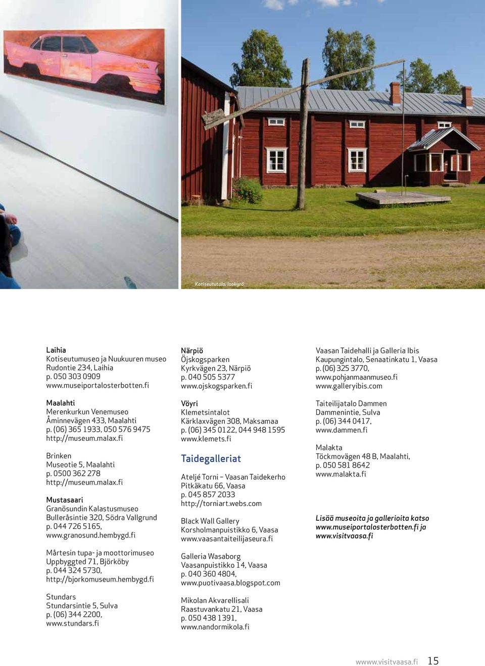044 726 5165, www.granosund.hembygd.fi Mårtesin tupa- ja moottorimuseo Uppbyggted 71, Björköby p. 044 324 5730, http://bjorkomuseum.hembygd.fi Stundars Stundarsintie 5, Sulva p. (06) 344 2200, www.