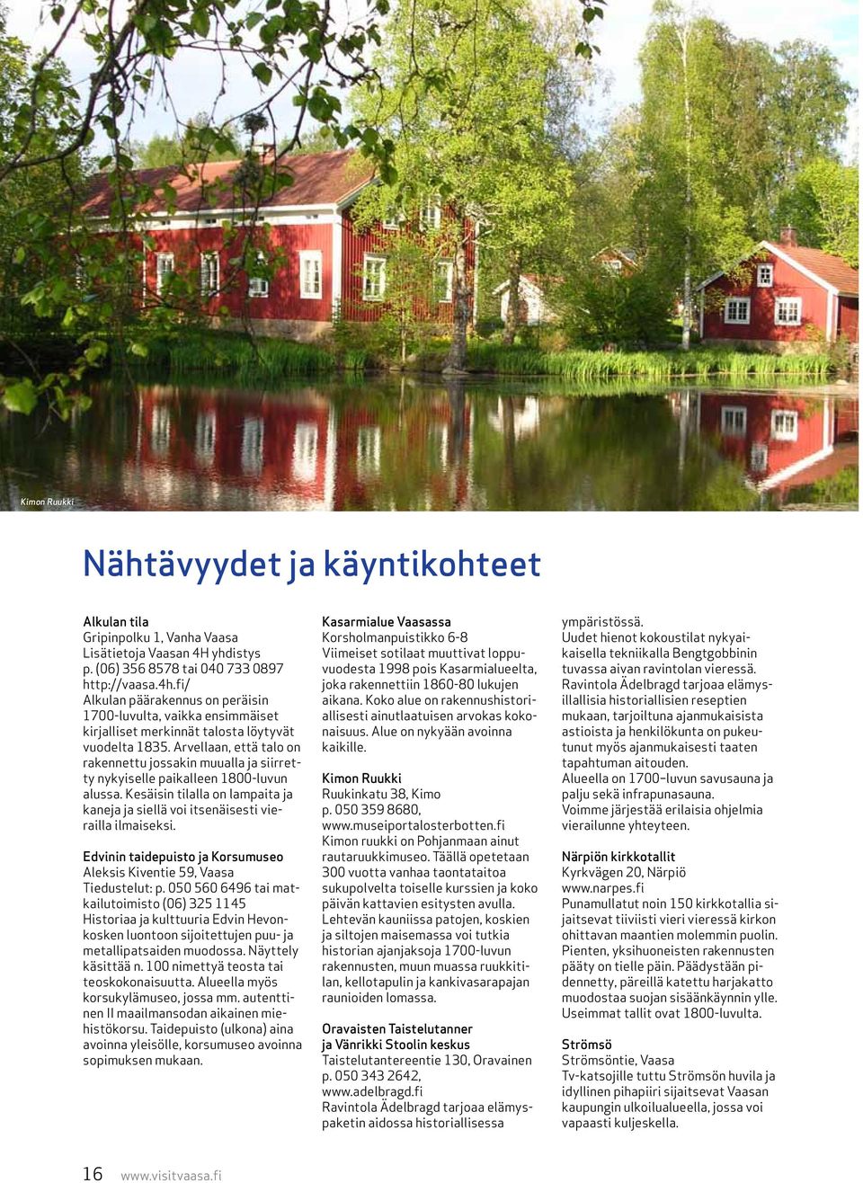 Arvellaan, että talo on rakennettu jossakin muualla ja siirretty nykyiselle paikalleen 1800-luvun alussa. Kesäisin tilalla on lampaita ja kaneja ja siellä voi itsenäisesti vierailla ilmaiseksi.