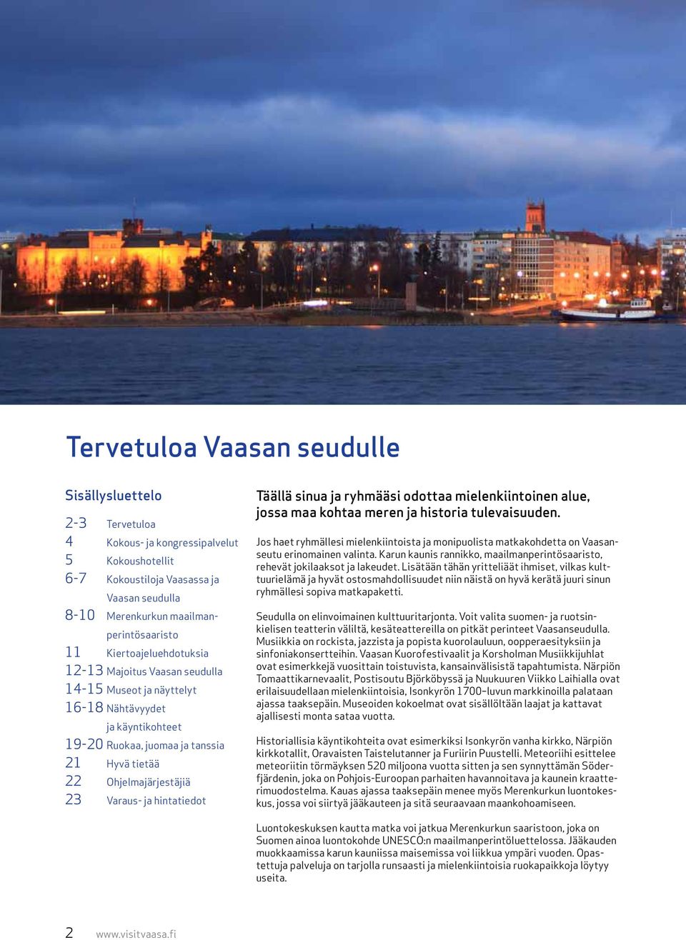 hintatiedot Täällä sinua ja ryhmääsi odottaa mielenkiintoinen alue, jossa maa kohtaa meren ja historia tulevaisuuden.