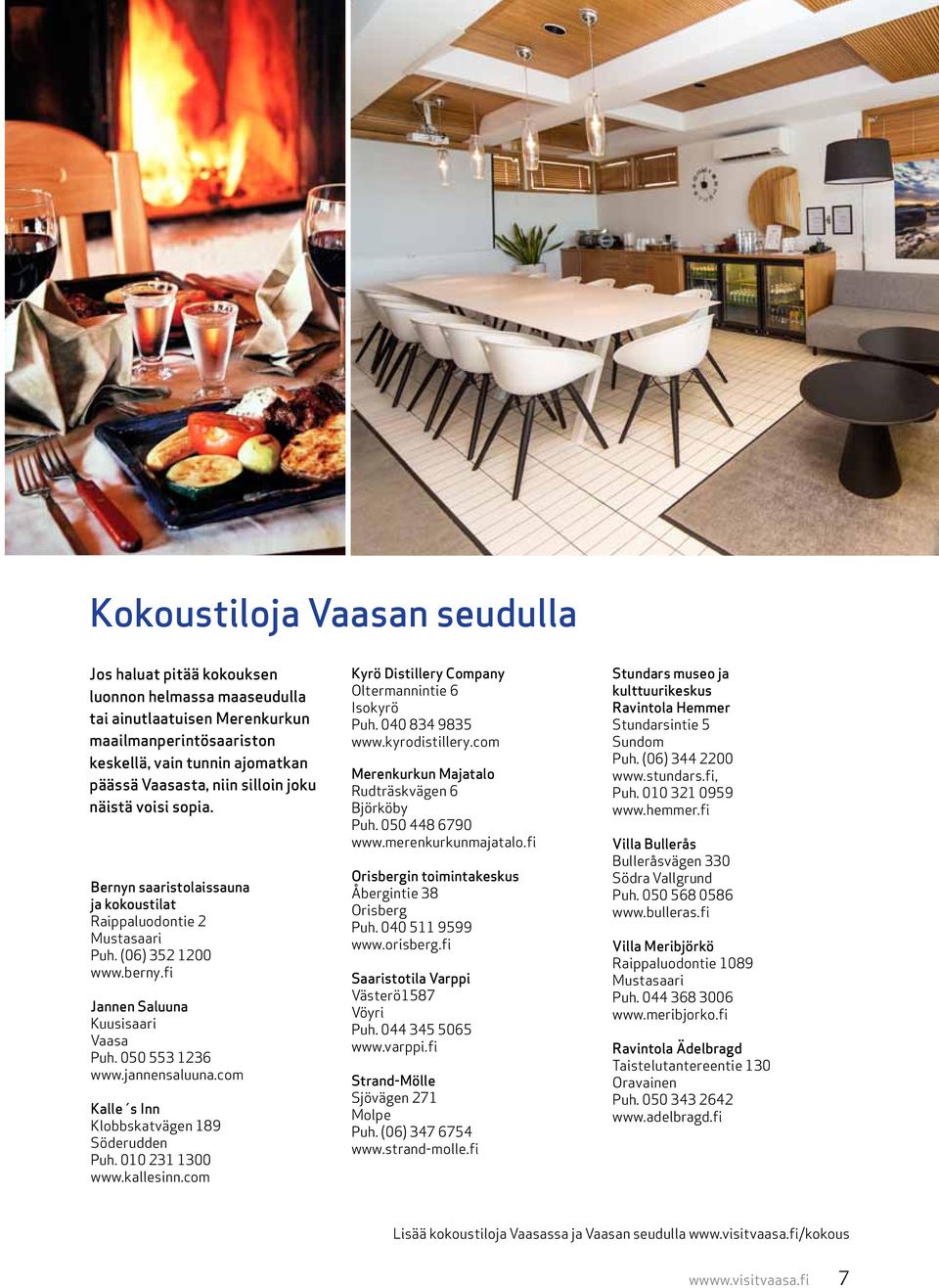 com Kalle s Inn Klobbskatvägen 189 Söderudden Puh. 010 231 1300 www.kallesinn.com Kyrö Distillery Company Oltermannintie 6 Isokyrö Puh. 040 834 9835 www.kyrodistillery.