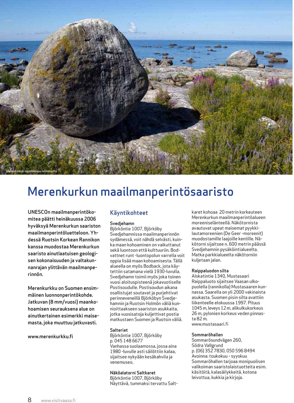Merenkurkku on Suomen ensimmäinen luonnonperintökohde. Jatkuvan (8 mm/vuosi) maankohoamisen seurauksena alue on ainutkertainen esimerkki maisemasta, joka muuttuu jatkuvasti. www.merenkurkku.