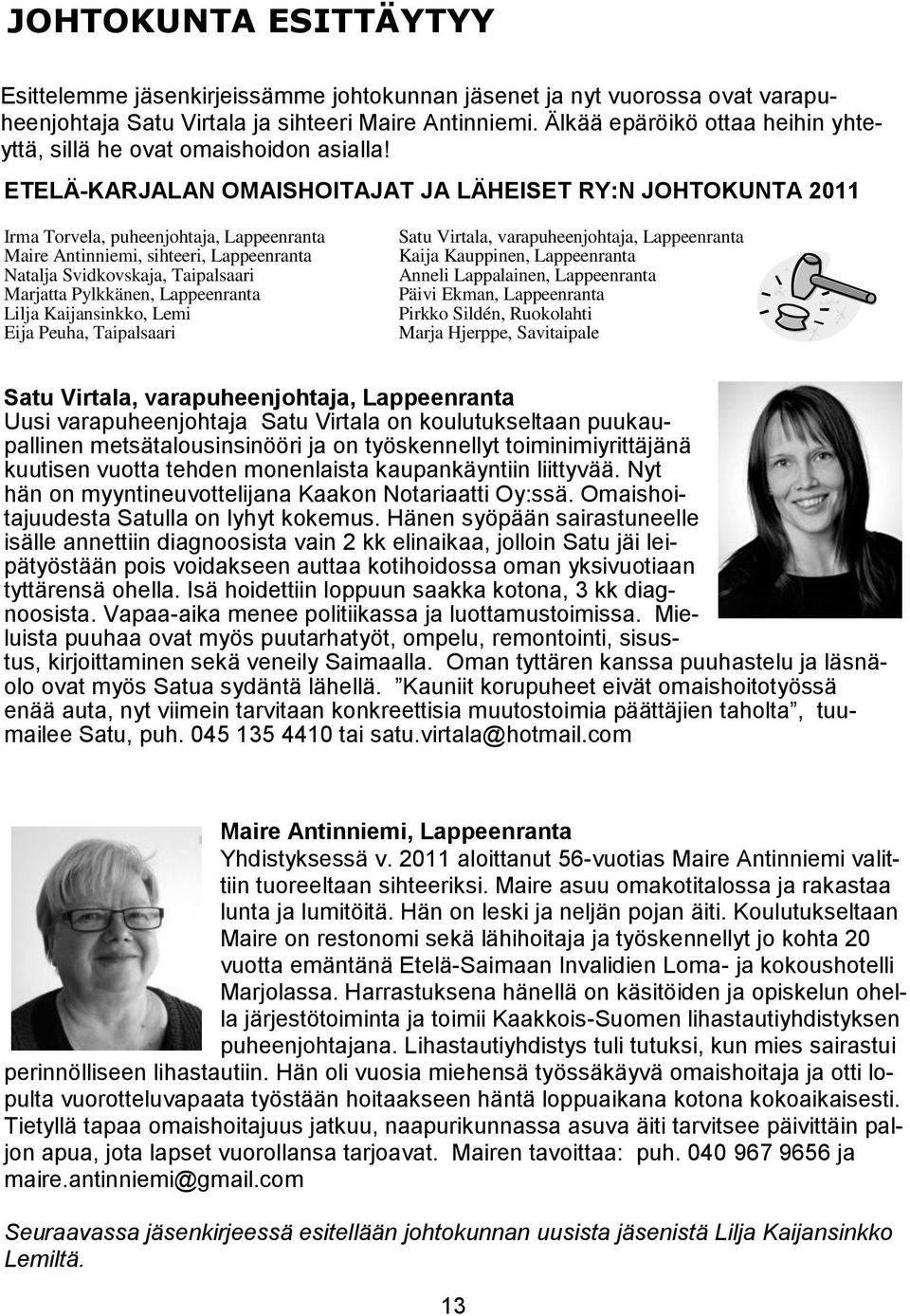 ETELÄ-KARJALAN OMAISHOITAJAT JA LÄHEISET RY:N JOHTOKUNTA 2011 Irma Torvela, puheenjohtaja, Lappeenranta Maire Antinniemi, sihteeri, Lappeenranta Natalja Svidkovskaja, Taipalsaari Marjatta Pylkkänen,