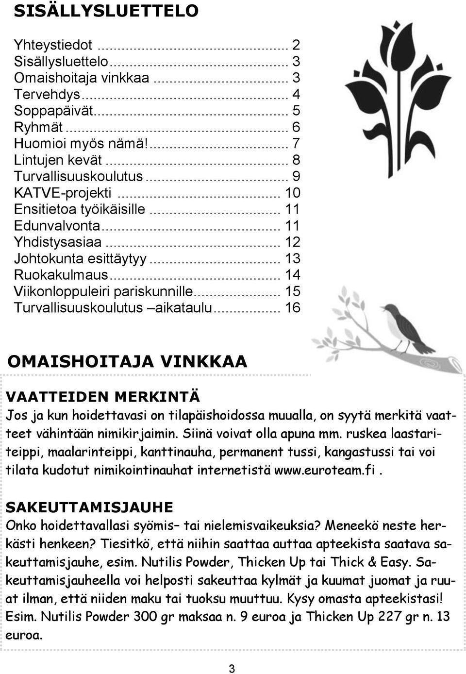 .. 15 Turvallisuuskoulutus aikataulu... 16 OMAISHOITAJA VINKKAA VAATTEIDEN MERKINTÄ Jos ja kun hoidettavasi on tilapäishoidossa muualla, on syytä merkitä vaatteet vähintään nimikirjaimin.