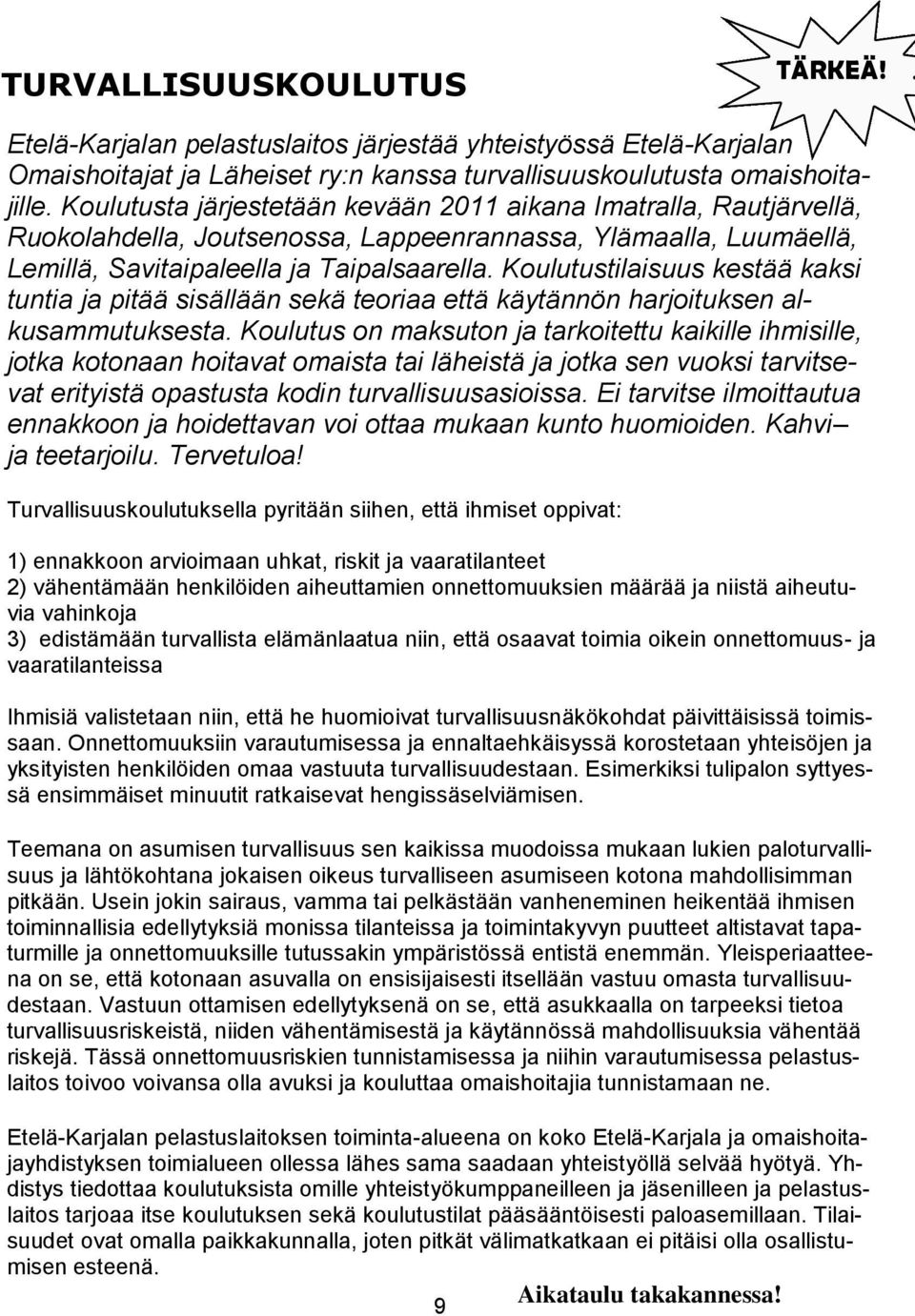 Koulutustilaisuus kestää kaksi tuntia ja pitää sisällään sekä teoriaa että käytännön harjoituksen alkusammutuksesta.