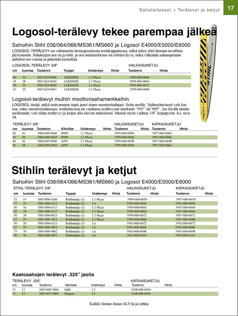 LOGOSOL-TERÄLEVY 3/8 Logosol-terälevyt muihin moottorisahamerkkeihin HALKAISUKETJU cm tuumaa Tuotenro Tyyppi Uraleveys Hinta Tuotenro Hinta 40 16 3003-025-0040 LOGOSOL 1,3 Picco 3999-000-0060 45 18