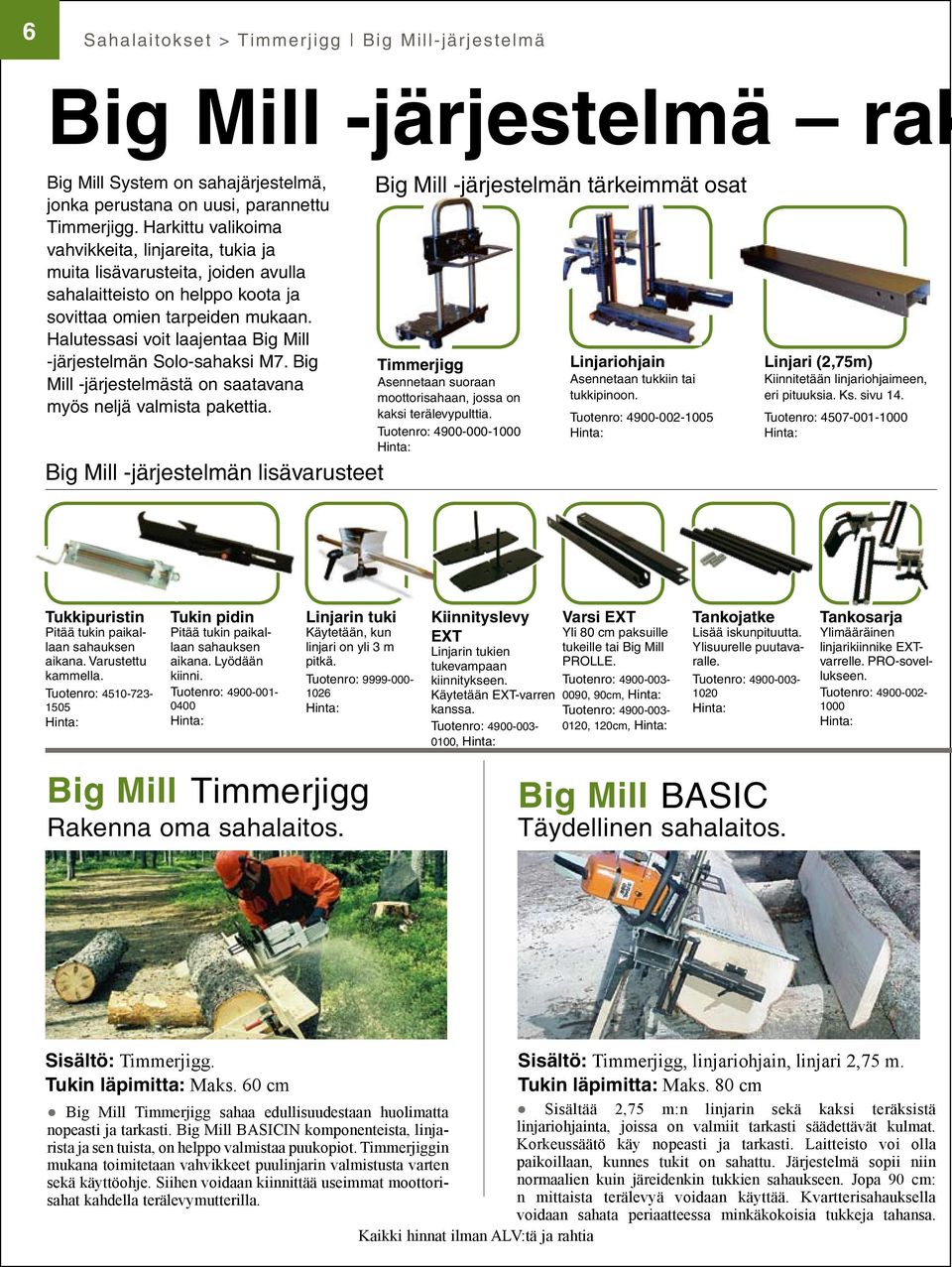 Halutessasi voit laajentaa Big Mill -järjestelmän Solo-sahaksi M7. Big Mill -järjestelmästä on saatavana myös neljä valmista pakettia.