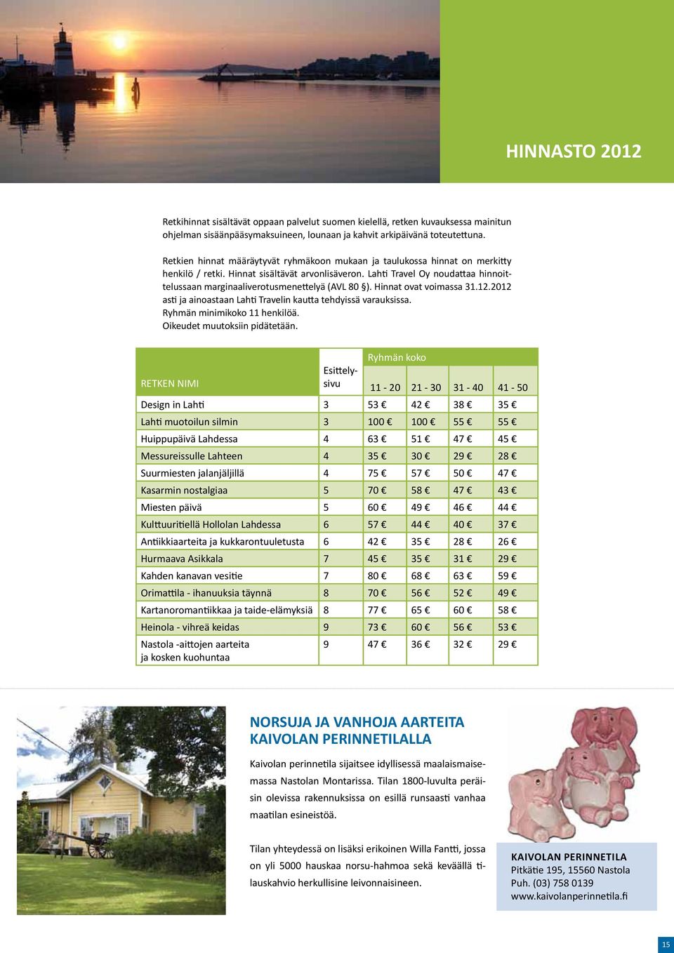 Lahti Travel Oy noudattaa hinnoittelussaan marginaaliverotusmenettelyä (AVL 80 ). Hinnat ovat voimassa 31.12.2012 asti ja ainoastaan Lahti Travelin kautta tehdyissä varauksissa.
