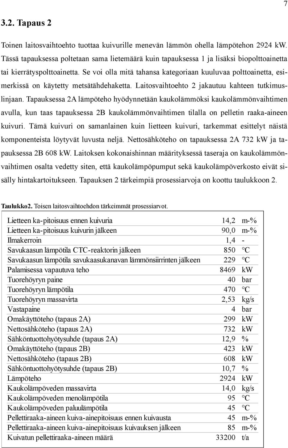 Se voi olla mitä tahansa kategoriaan kuuluvaa polttoainetta, esimerkissä on käytetty metsätähdehaketta. Laitosvaihtoehto 2 jakautuu kahteen tutkimuslinjaan.