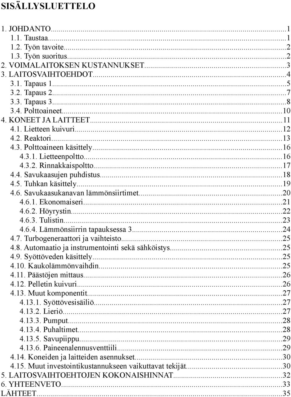 ..18 4.5. Tuhkan käsittely...19 4.6. Savukaasukanavan lämmönsiirtimet...20 4.6.1. Ekonomaiseri...21 4.6.2. Höyrystin...22 4.6.3. Tulistin...23 4.6.4. Lämmönsiirrin tapauksessa 3...24 4.7.