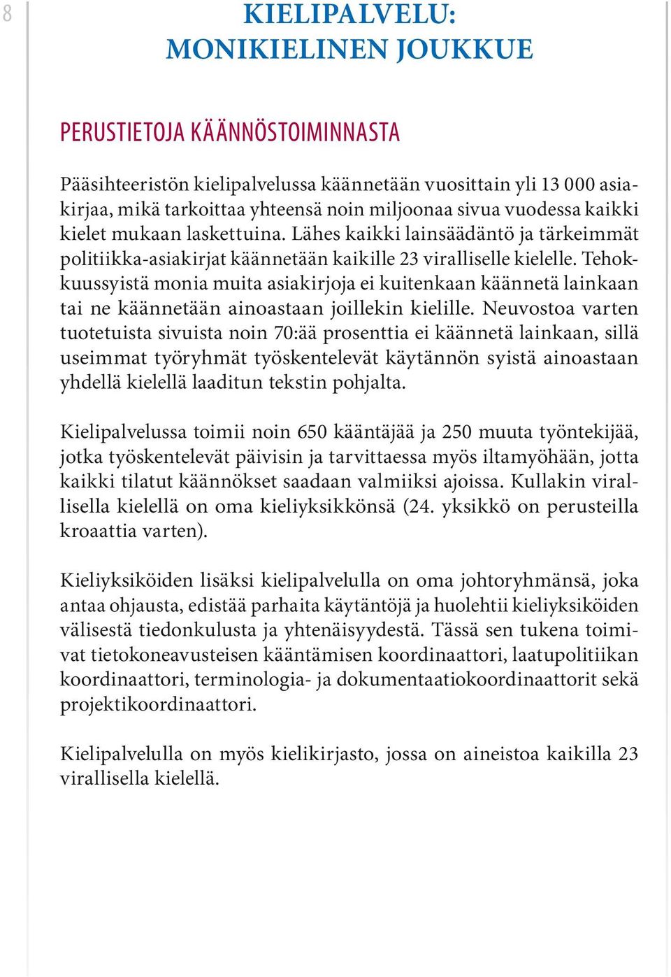 Tehokkuussyistä monia muita asiakirjoja ei kuitenkaan käännetä lainkaan tai ne käännetään ainoastaan joillekin kielille.