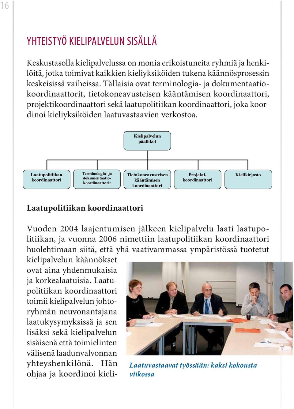 Tällaisia ovat terminologia- ja Keskustasolla kielipalvelussa on monia erikoistuneita ryhmiä ja henkilöitä, jotka toimivat kaikkien kieliyksiköiden tukena käännösprosessin