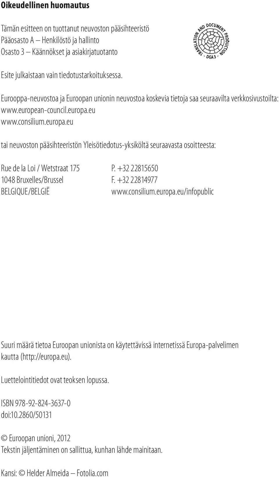 eu www.consilium.europa.eu tai neuvoston pääsihteeristön Yleisötiedotus-yksiköltä seuraavasta osoitteesta: Rue de la Loi / Wetstraat 175 P. +32 22815650 1048 Bruxelles/Brussel F.