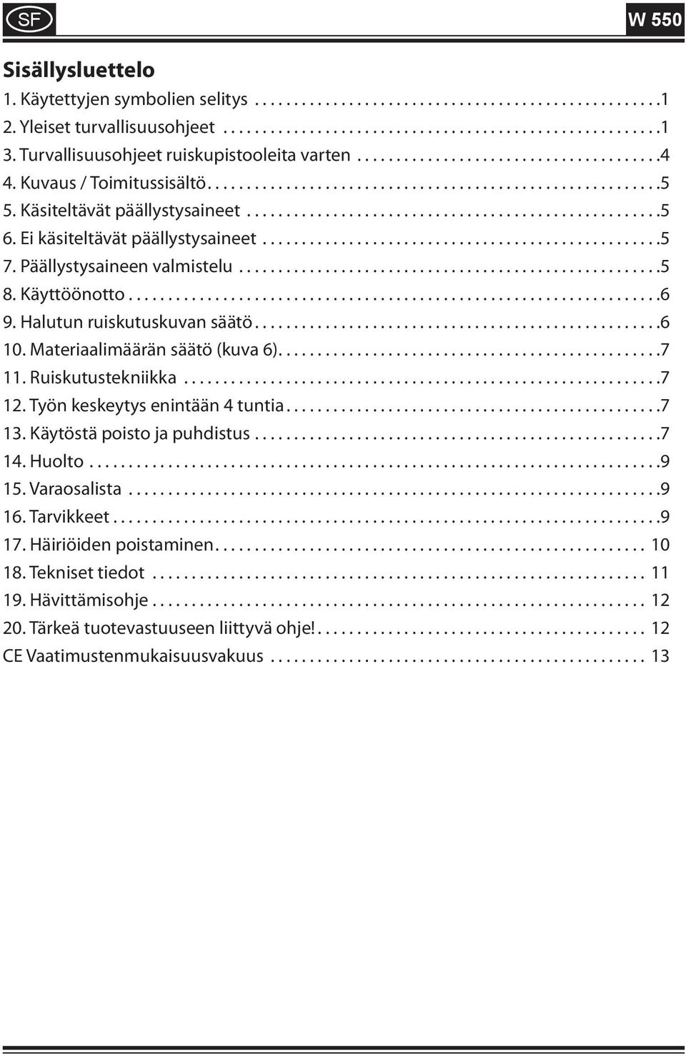 Ei käsiteltävät päällystysaineet...................................................5 7. Päällystysaineen valmistelu......................................................5 8. Käyttöönotto....................................................................6 9.