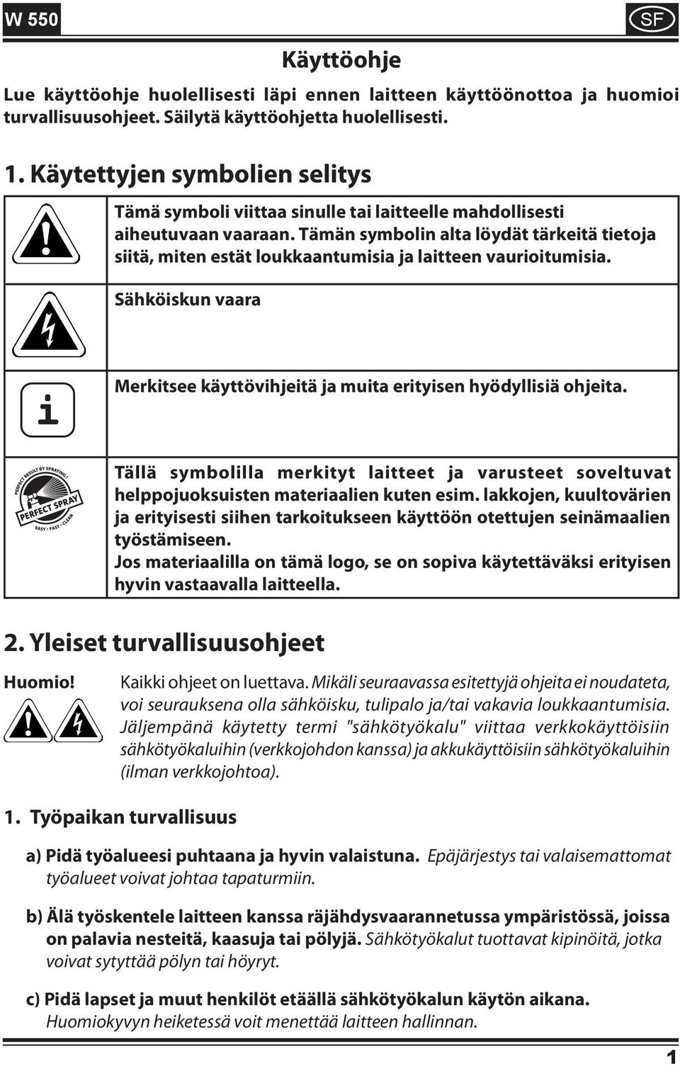 Tämän symbolin alta löydät tärkeitä tietoja siitä, miten estät loukkaantumisia ja laitteen vaurioitumisia. Sähköiskun vaara i Merkitsee käyttövihjeitä ja muita erityisen hyödyllisiä ohjeita.