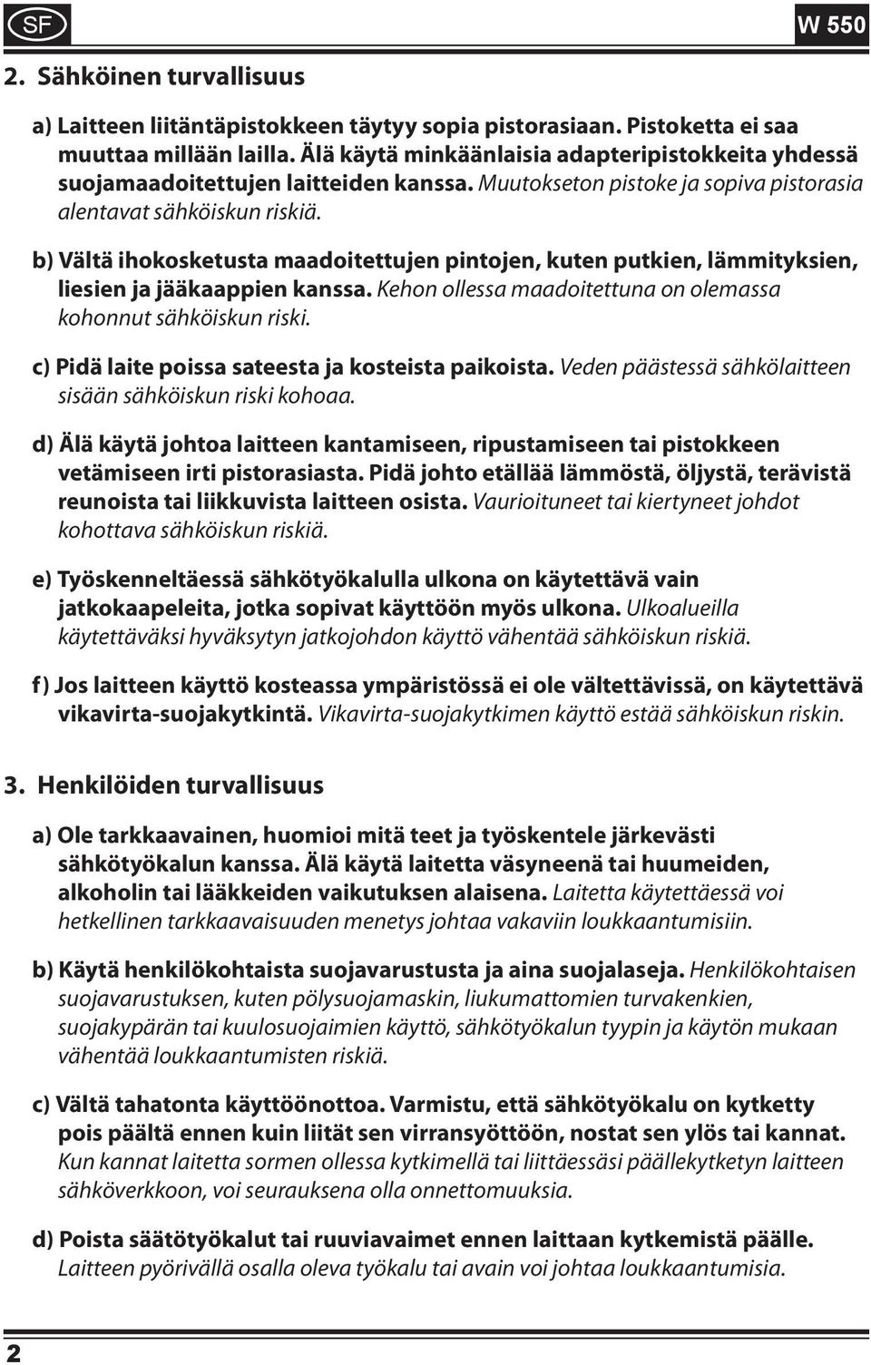 b) Vältä ihokosketusta maadoitettujen pintojen, kuten putkien, lämmityksien, liesien ja jääkaappien kanssa. Kehon ollessa maadoitettuna on olemassa kohonnut sähköiskun riski.