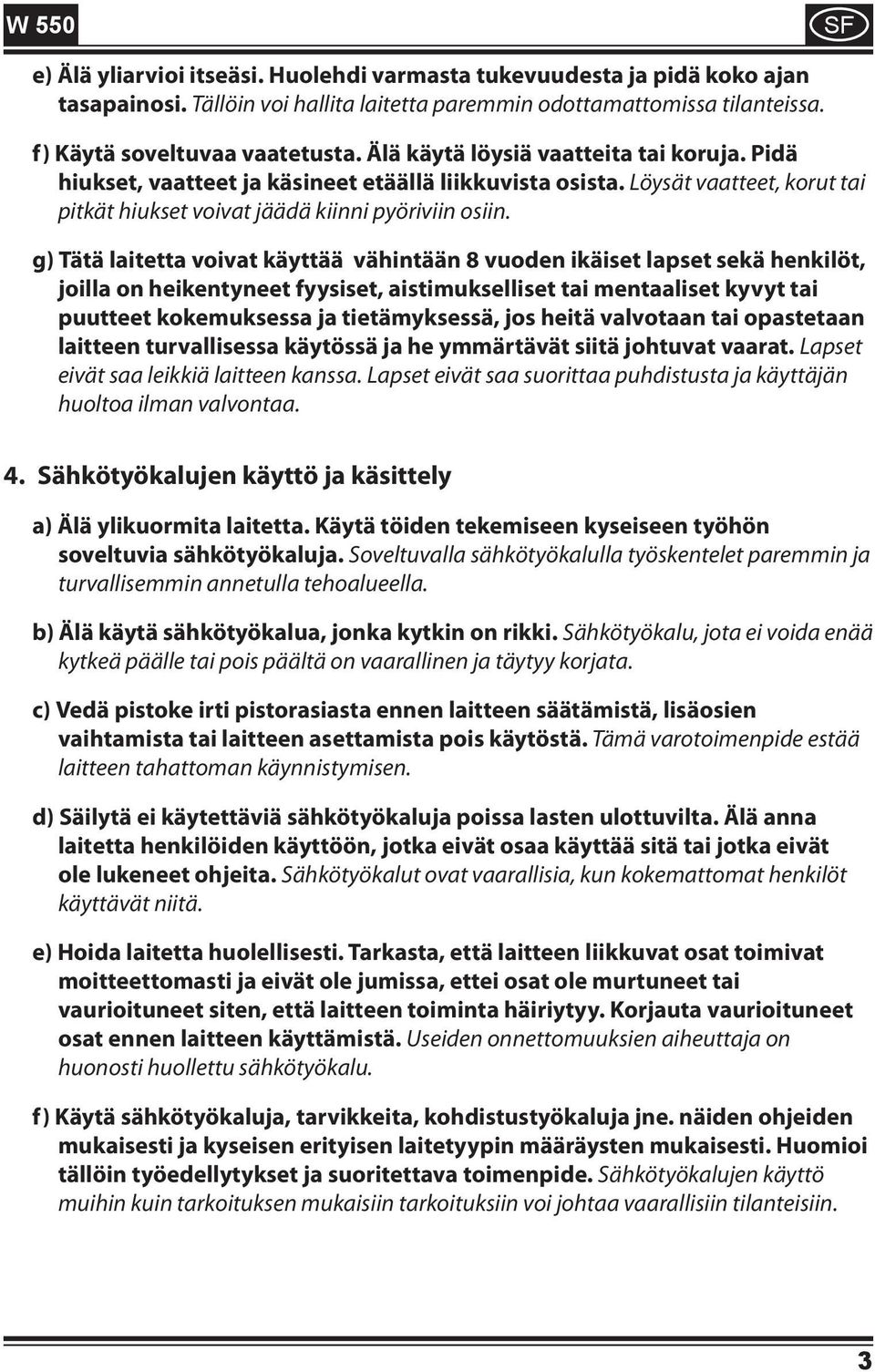 g) Tätä laitetta voivat käyttää vähintään 8 vuoden ikäiset lapset sekä henkilöt, joilla on heikentyneet fyysiset, aistimukselliset tai mentaaliset kyvyt tai puutteet kokemuksessa ja tietämyksessä,