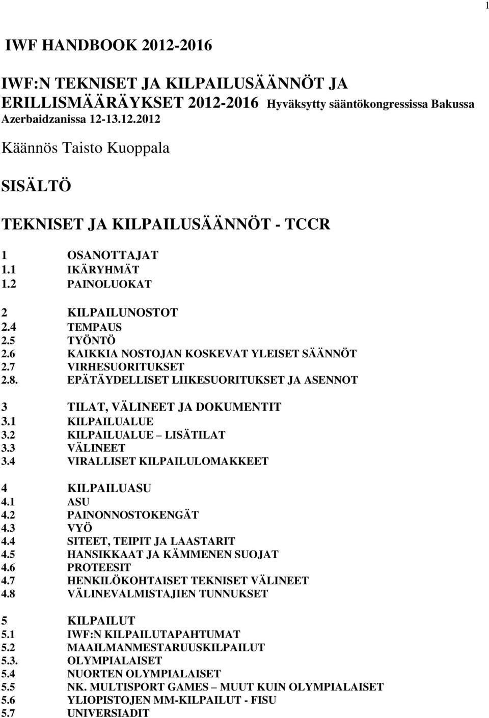 EPÄTÄYDELLISET LIIKESUORITUKSET JA ASENNOT 3 TILAT, VÄLINEET JA DOKUMENTIT 3.1 KILPAILUALUE 3.2 KILPAILUALUE LISÄTILAT 3.3 VÄLINEET 3.4 VIRALLISET KILPAILULOMAKKEET 4 KILPAILUASU 4.1 ASU 4.