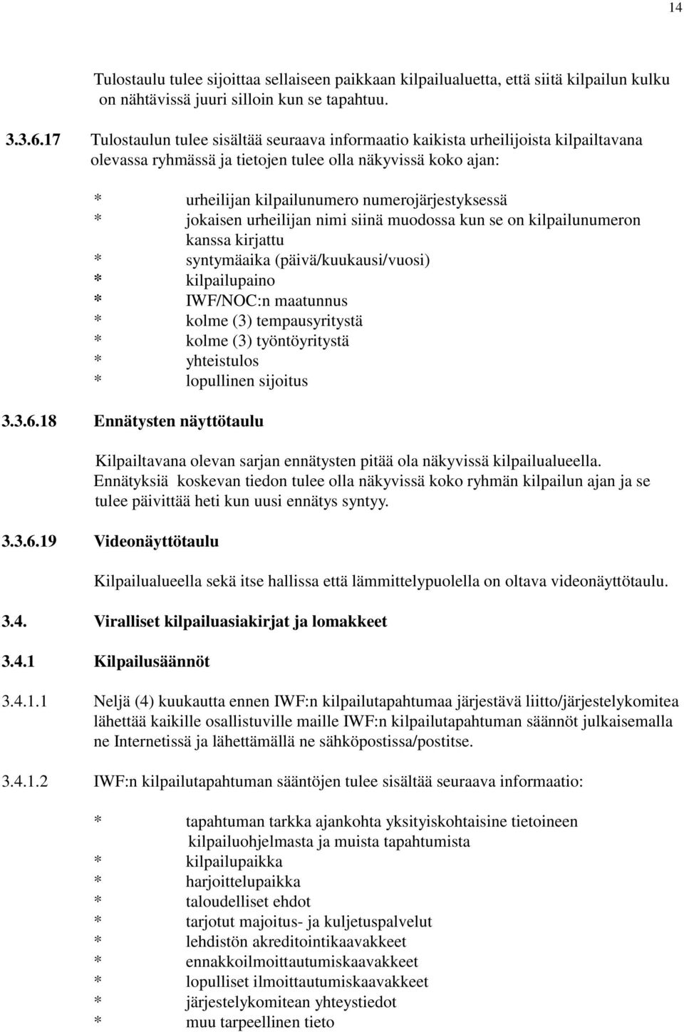 * jokaisen urheilijan nimi siinä muodossa kun se on kilpailunumeron kanssa kirjattu * syntymäaika (päivä/kuukausi/vuosi) * kilpailupaino * IWF/NOC:n maatunnus * kolme (3) tempausyritystä * kolme (3)