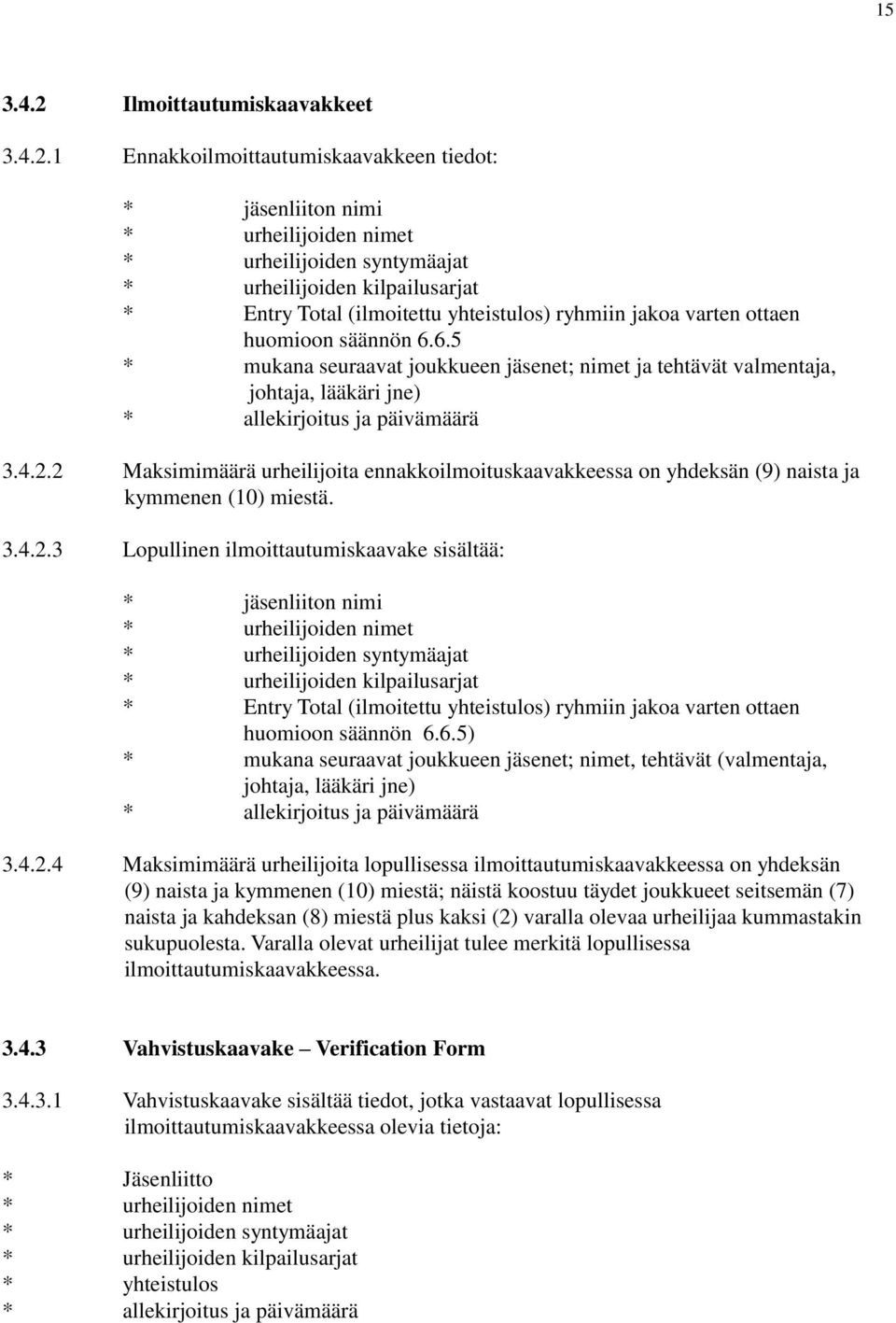 1 Ennakkoilmoittautumiskaavakkeen tiedot: * jäsenliiton nimi * urheilijoiden nimet * urheilijoiden syntymäajat * urheilijoiden kilpailusarjat * Entry Total (ilmoitettu yhteistulos) ryhmiin jakoa