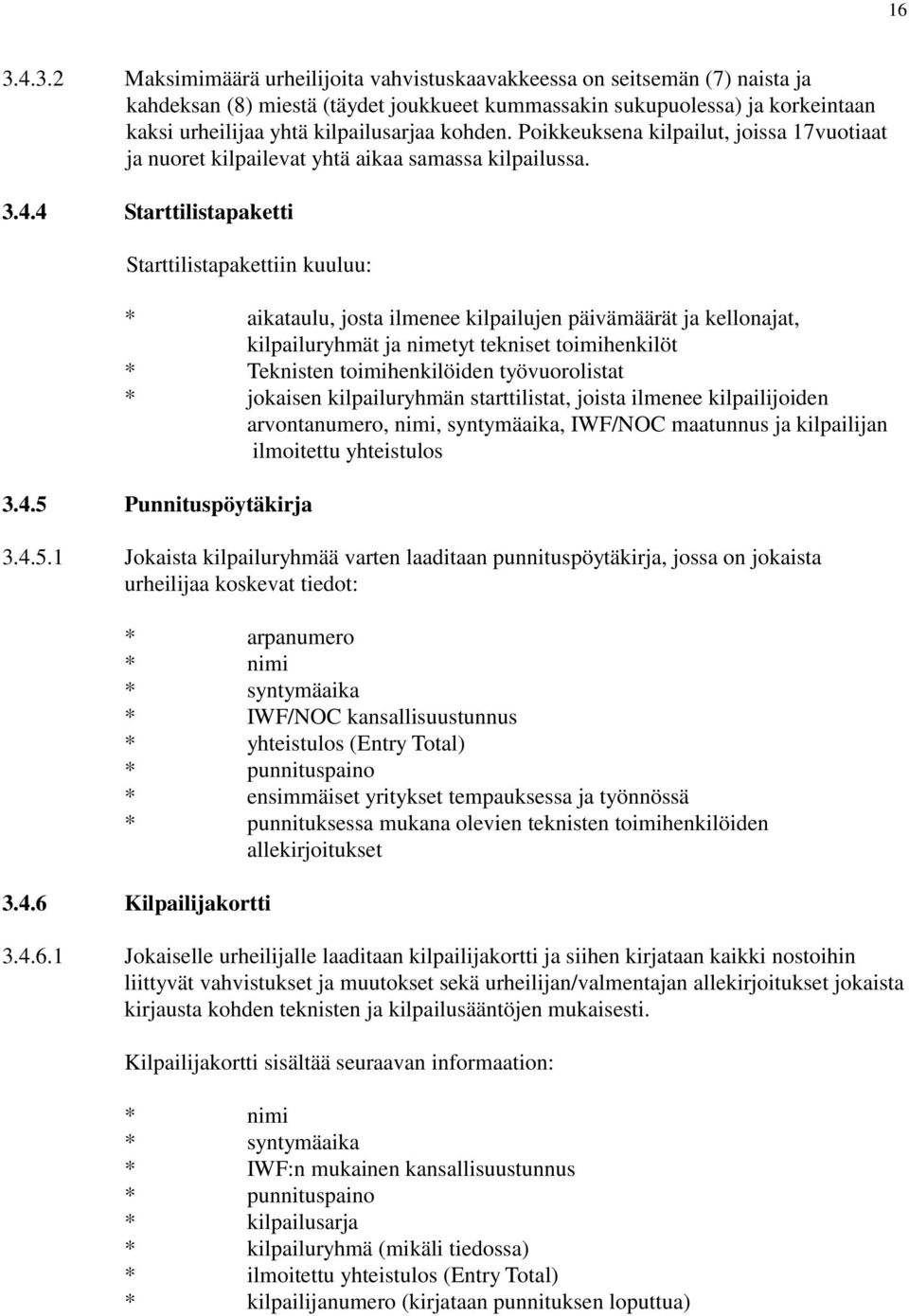 4 Starttilistapaketti Starttilistapakettiin kuuluu: * aikataulu, josta ilmenee kilpailujen päivämäärät ja kellonajat, kilpailuryhmät ja nimetyt tekniset toimihenkilöt * Teknisten toimihenkilöiden