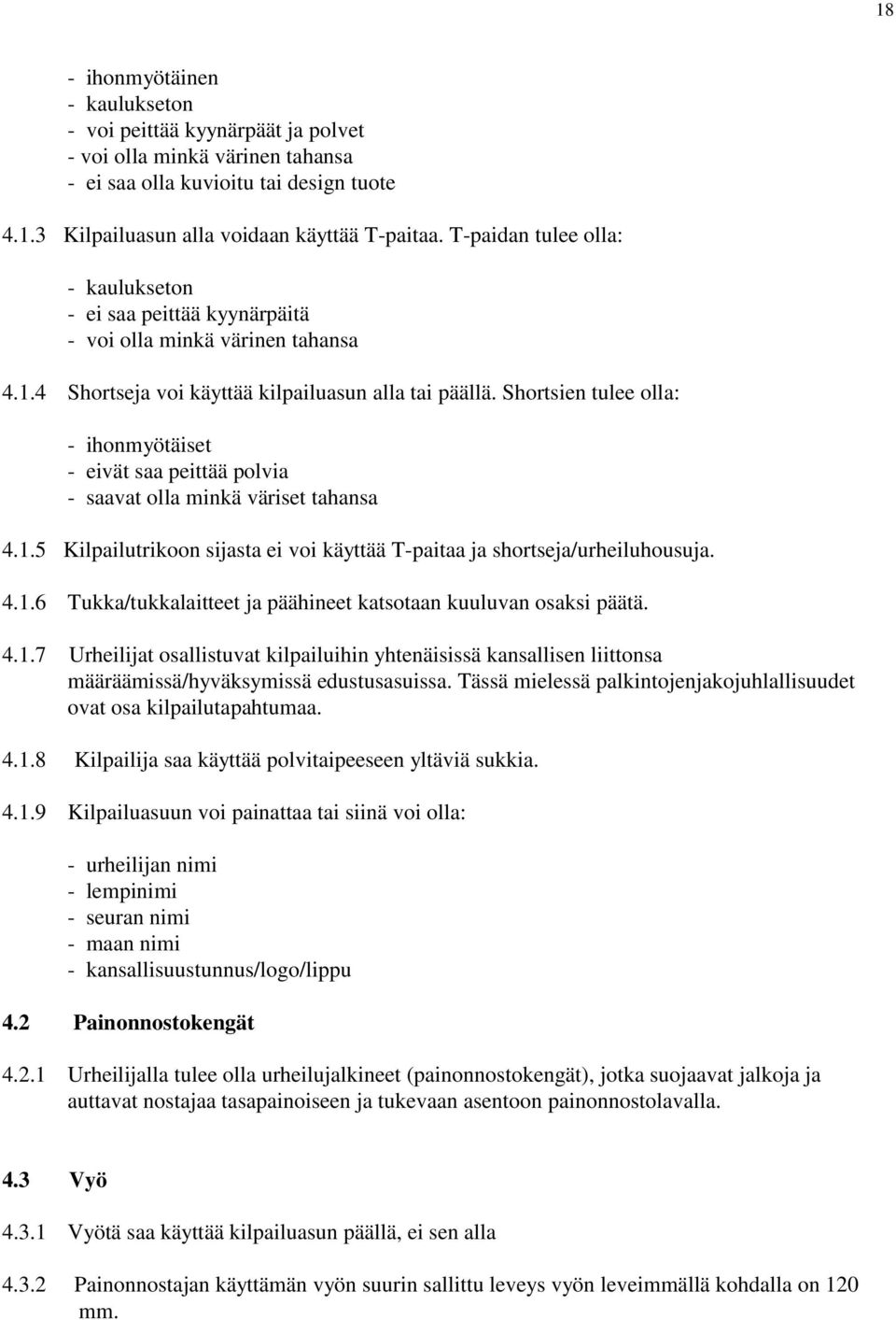 Shortsien tulee olla: - ihonmyötäiset - eivät saa peittää polvia - saavat olla minkä väriset tahansa 4.1.5 Kilpailutrikoon sijasta ei voi käyttää T-paitaa ja shortseja/urheiluhousuja. 4.1.6 Tukka/tukkalaitteet ja päähineet katsotaan kuuluvan osaksi päätä.