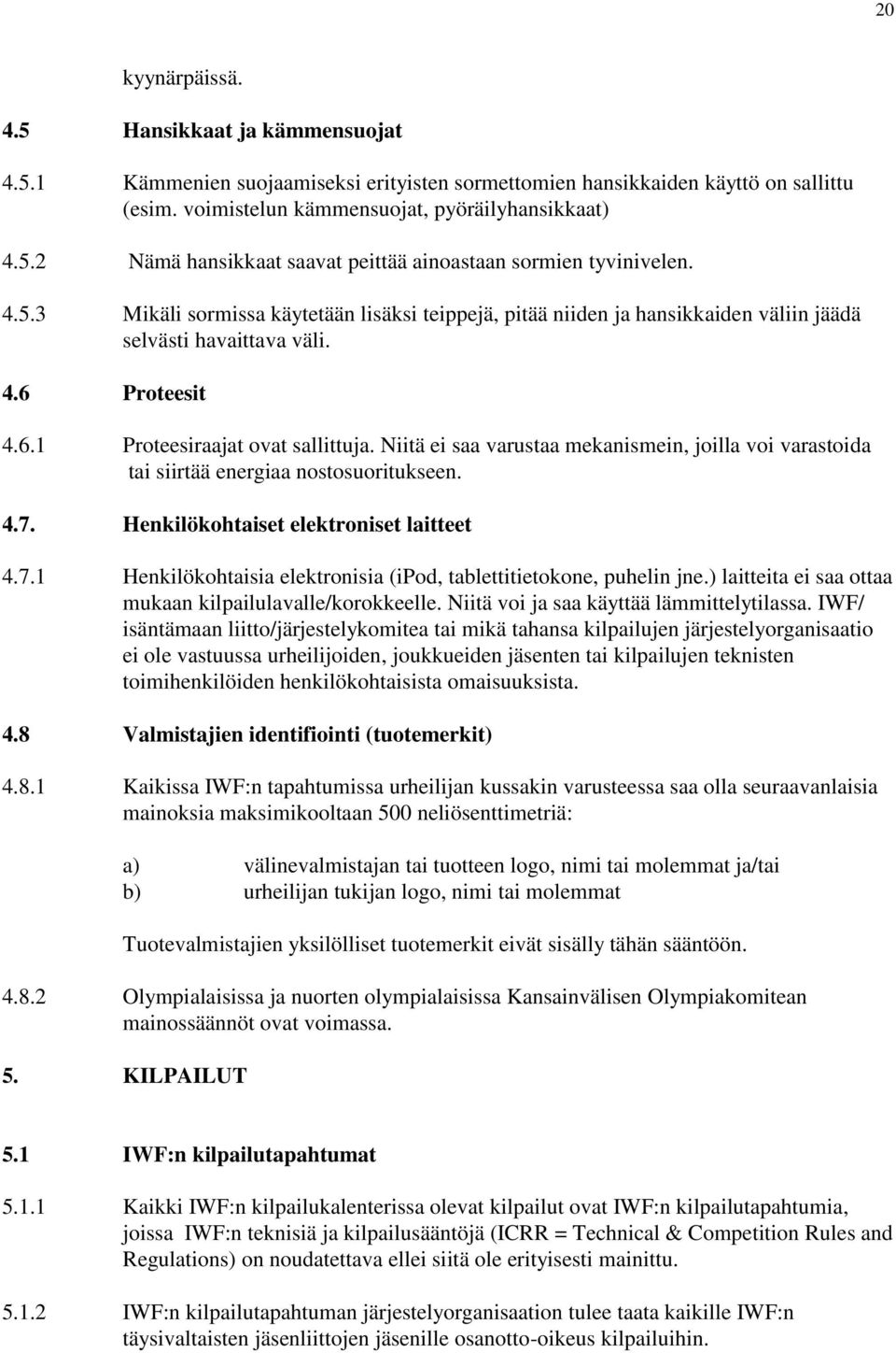 Niitä ei saa varustaa mekanismein, joilla voi varastoida tai siirtää energiaa nostosuoritukseen. 4.7. Henkilökohtaiset elektroniset laitteet 4.7.1 Henkilökohtaisia elektronisia (ipod, tablettitietokone, puhelin jne.