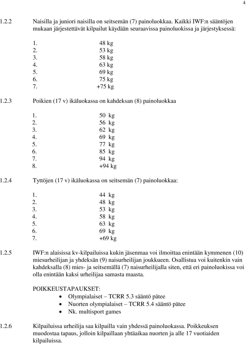 44 kg 2. 48 kg 3. 53 kg 4. 58 kg 5. 63 kg 6. 69 kg 7. +69 kg 1.2.5 IWF:n alaisissa kv-kilpailuissa kukin jäsenmaa voi ilmoittaa enintään kymmenen (10) miesurheilijan ja yhdeksän (9) naisurheilijan joukkueen.