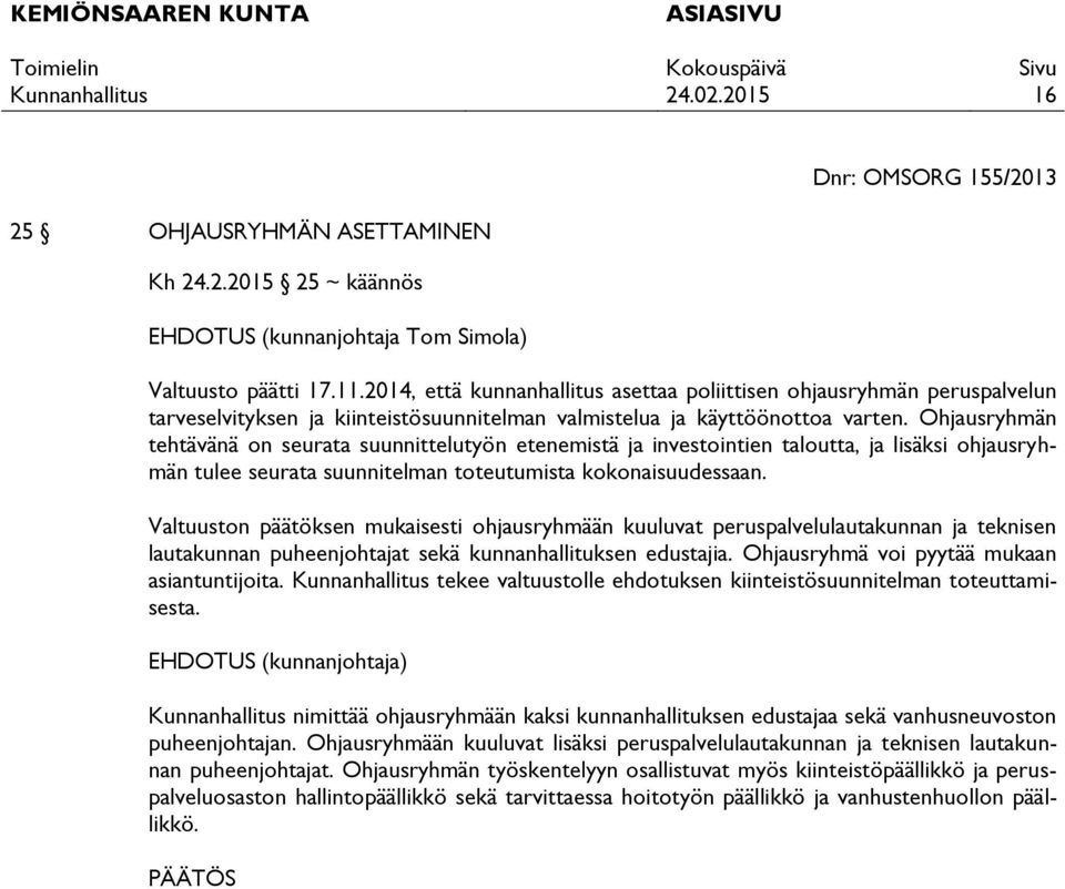 Ohjausryhmän tehtävänä on seurata suunnittelutyön etenemistä ja investointien taloutta, ja lisäksi ohjausryhmän tulee seurata suunnitelman toteutumista kokonaisuudessaan.