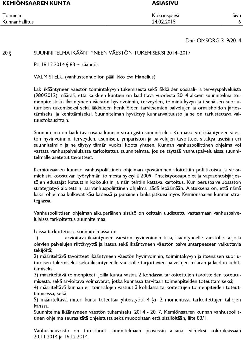 kaikkien kuntien on laadittava vuodesta 2014 alkaen suunnitelma toimenpiteistään ikääntyneen väestön hyvinvoinnin, terveyden, toimintakyvyn ja itsenäisen suoriutumisen tukemiseksi sekä iäkkäiden