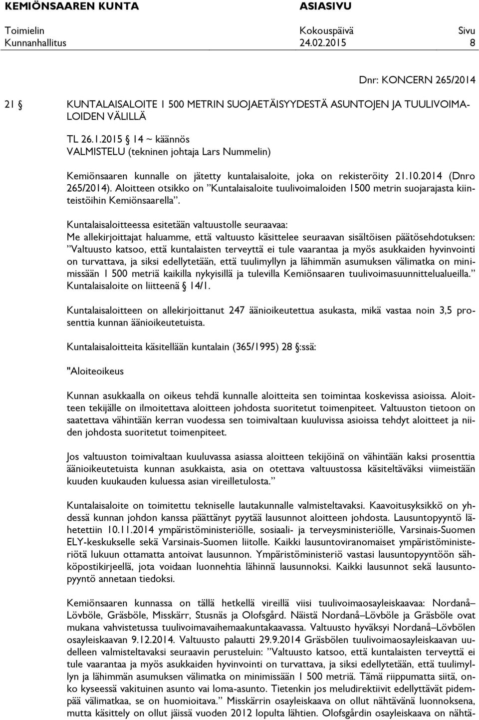 Kuntalaisaloitteessa esitetään valtuustolle seuraavaa: Me allekirjoittajat haluamme, että valtuusto käsittelee seuraavan sisältöisen päätösehdotuksen: Valtuusto katsoo, että kuntalaisten terveyttä ei