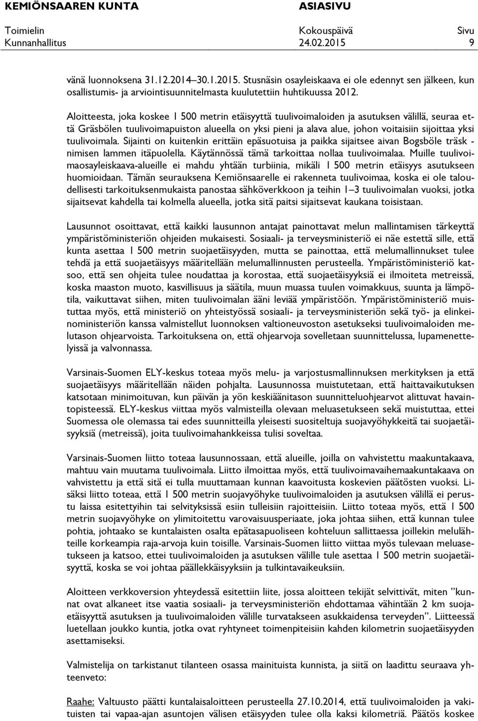 tuulivoimala. Sijainti on kuitenkin erittäin epäsuotuisa ja paikka sijaitsee aivan Bogsböle träsk - nimisen lammen itäpuolella. Käytännössä tämä tarkoittaa nollaa tuulivoimalaa.