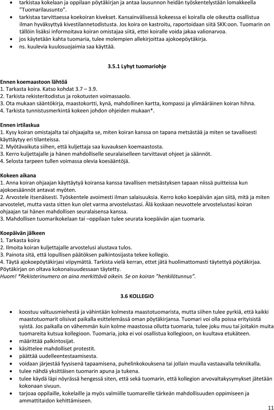 Tuomarin on tällöin lisäksi informoitava koiran omistajaa siitä, ettei koiralle voida jakaa valionarvoa. jos käytetään kahta tuomaria, tulee molempien allekirjoittaa ajokoepöytäkirja. ns.