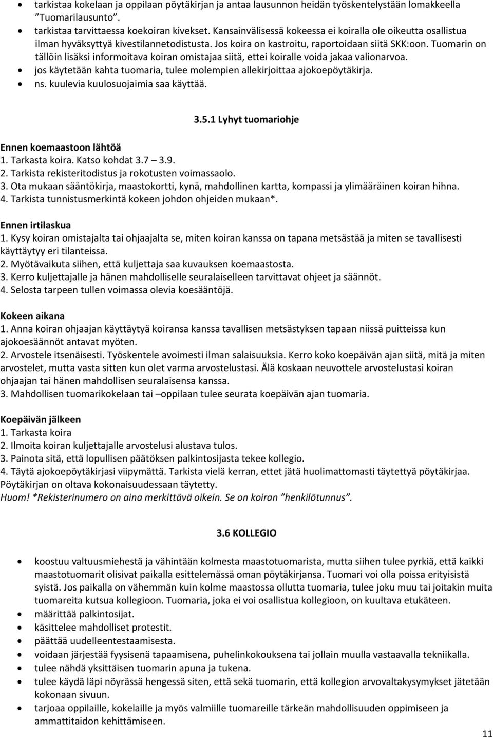 Tuomarin on tällöin lisäksi informoitava koiran omistajaa siitä, ettei koiralle voida jakaa valionarvoa. jos käytetään kahta tuomaria, tulee molempien allekirjoittaa ajokoepöytäkirja. ns.