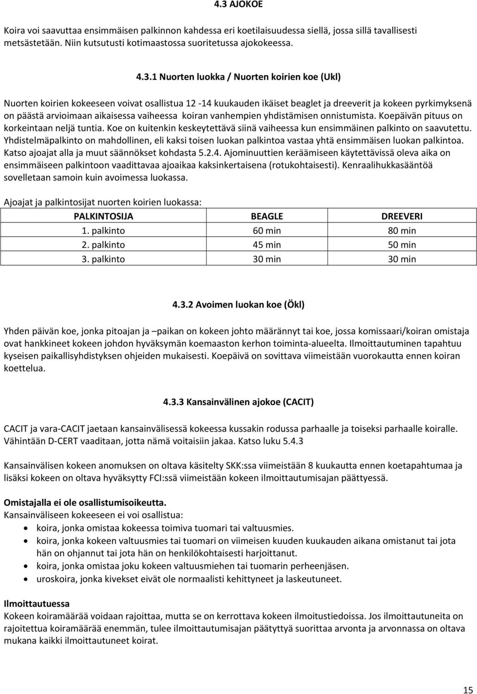 vanhempien yhdistämisen onnistumista. Koepäivän pituus on korkeintaan neljä tuntia. Koe on kuitenkin keskeytettävä siinä vaiheessa kun ensimmäinen palkinto on saavutettu.