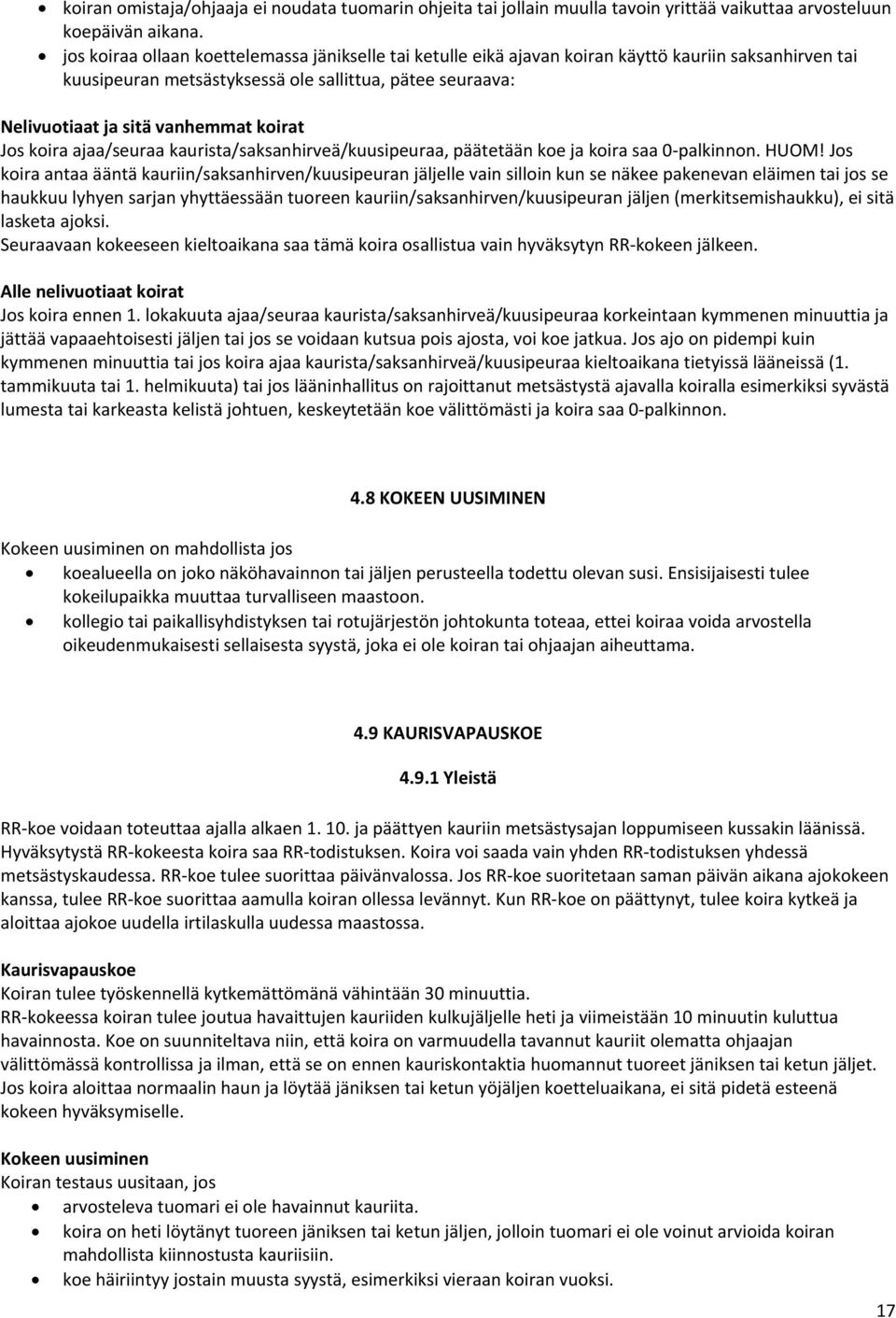 koirat Jos koira ajaa/seuraa kaurista/saksanhirveä/kuusipeuraa, päätetään koe ja koira saa 0 palkinnon. HUOM!