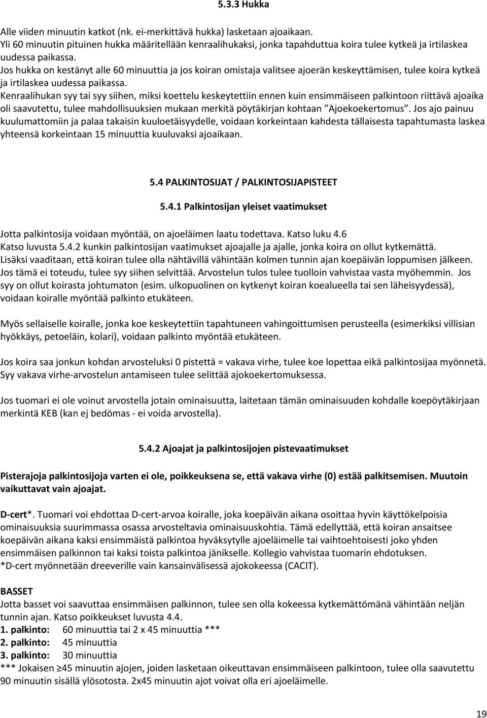 Jos hukka on kestänyt alle 60 minuuttia ja jos koiran omistaja valitsee ajoerän keskeyttämisen, tulee koira kytkeä ja irtilaskea uudessa paikassa.