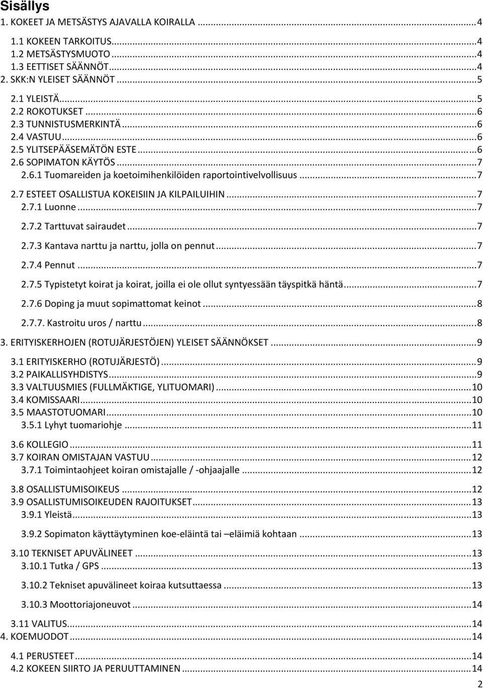 .. 7 2.7.1 Luonne... 7 2.7.2 Tarttuvat sairaudet... 7 2.7.3 Kantava narttu ja narttu, jolla on pennut... 7 2.7.4 Pennut... 7 2.7.5 Typistetyt koirat ja koirat, joilla ei ole ollut syntyessään täyspitkä häntä.