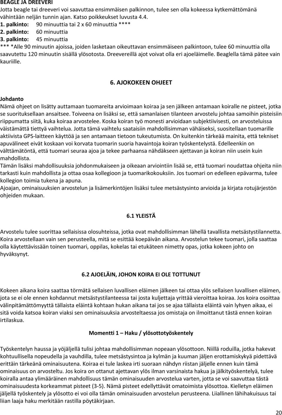 palkinto: 45 minuuttia *** *Alle 90 minuutin ajoissa, joiden lasketaan oikeuttavan ensimmäiseen palkintoon, tulee 60 minuuttia olla saavutettu 120 minuutin sisällä ylösotosta.