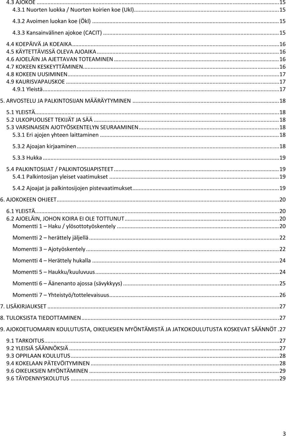 ARVOSTELU JA PALKINTOSIJAN MÄÄRÄYTYMINEN... 18 5.1 YLEISTÄ... 18 5.2 ULKOPUOLISET TEKIJÄT JA SÄÄ... 18 5.3 VARSINAISEN AJOTYÖSKENTELYN SEURAAMINEN... 18 5.3.1 Eri ajojen yhteen laittaminen... 18 5.3.2 Ajoajan kirjaaminen.