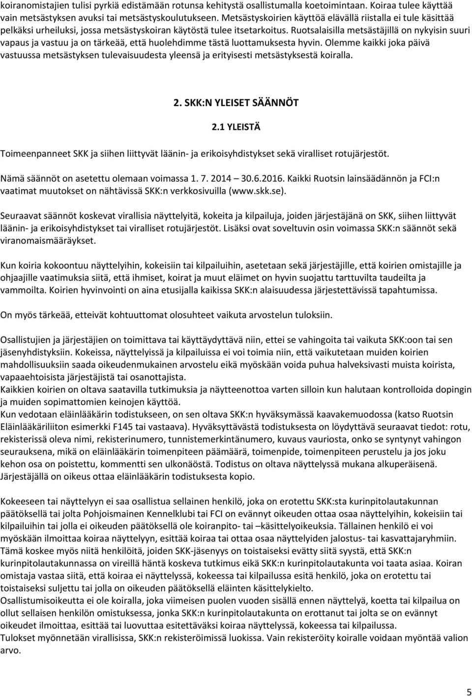 Ruotsalaisilla metsästäjillä on nykyisin suuri vapaus ja vastuu ja on tärkeää, että huolehdimme tästä luottamuksesta hyvin.