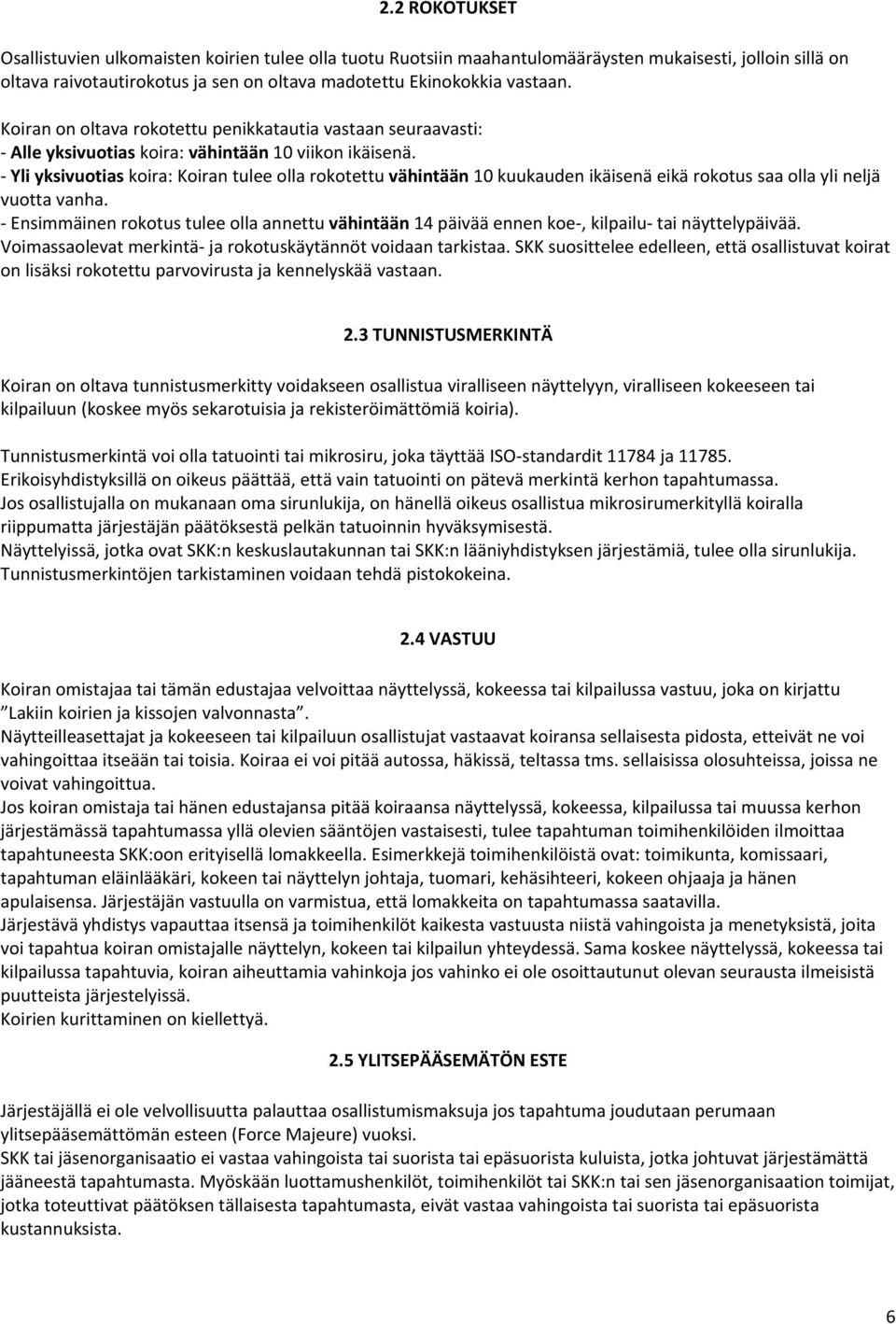 Yli yksivuotias koira: Koiran tulee olla rokotettu vähintään 10 kuukauden ikäisenä eikä rokotus saa olla yli neljä vuotta vanha.