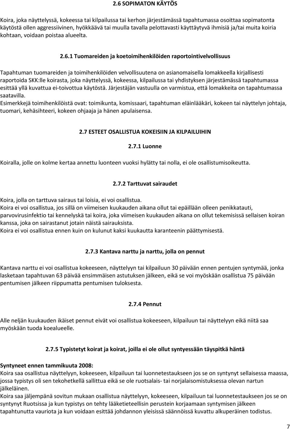 1 Tuomareiden ja koetoimihenkilöiden raportointivelvollisuus Tapahtuman tuomareiden ja toimihenkilöiden velvollisuutena on asianomaisella lomakkeella kirjallisesti raportoida SKK:lle koirasta, joka