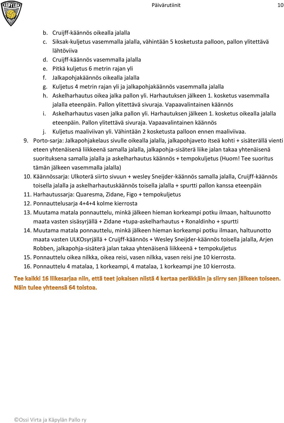 Harhautuksen jälkeen 1. kosketus vasemmalla jalalla eteenpäin. Pallon ylitettävä sivuraja. Vapaavalintainen käännös i. Askelharhautus vasen jalka pallon yli. Harhautuksen jälkeen 1.