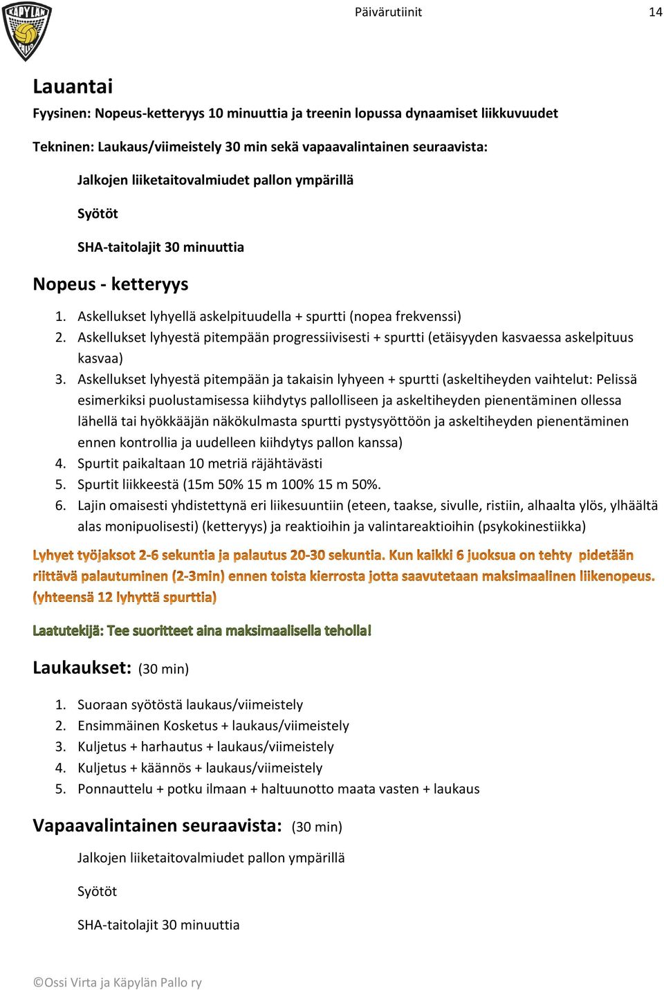 Askellukset lyhyestä pitempään progressiivisesti + spurtti (etäisyyden kasvaessa askelpituus kasvaa) 3.